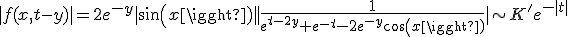 3$|f(x,t-y)|=2e^{-y}|sin(x)||\fr1{e^{t-2y}+e^{-t}-2e^{-y}cos(x)}|\sim K'e^{-|t|}